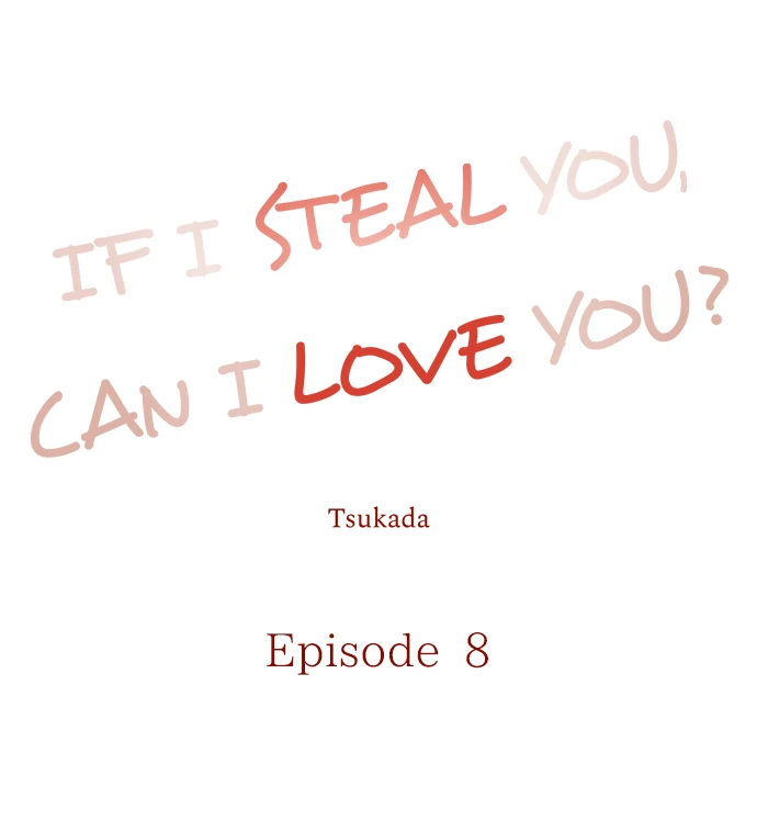 If I Steal You, Can I Love You? - Chapter 8