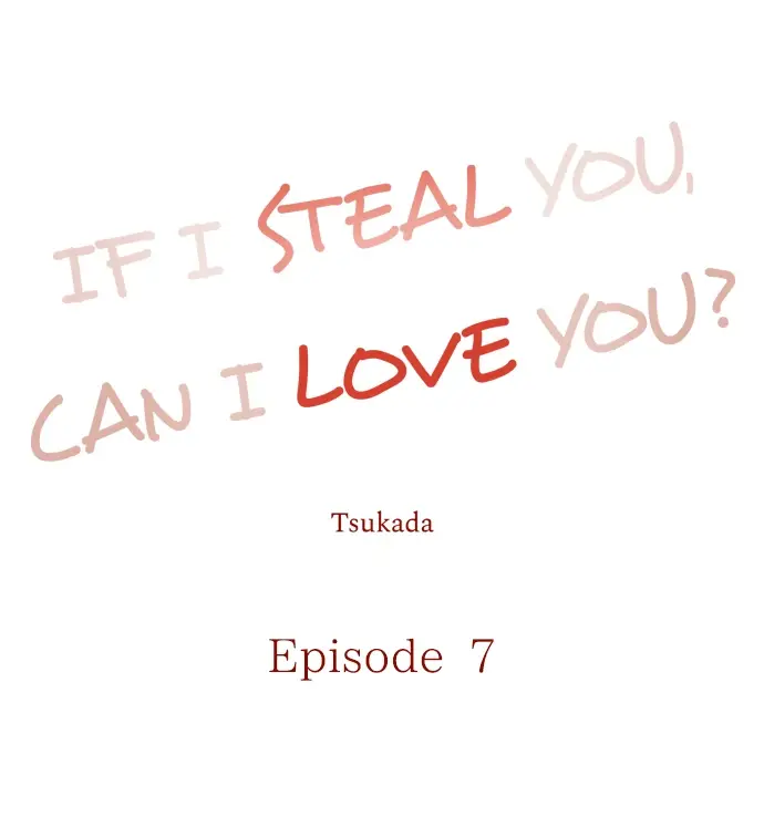 If I Steal You, Can I Love You? - Chapter 7