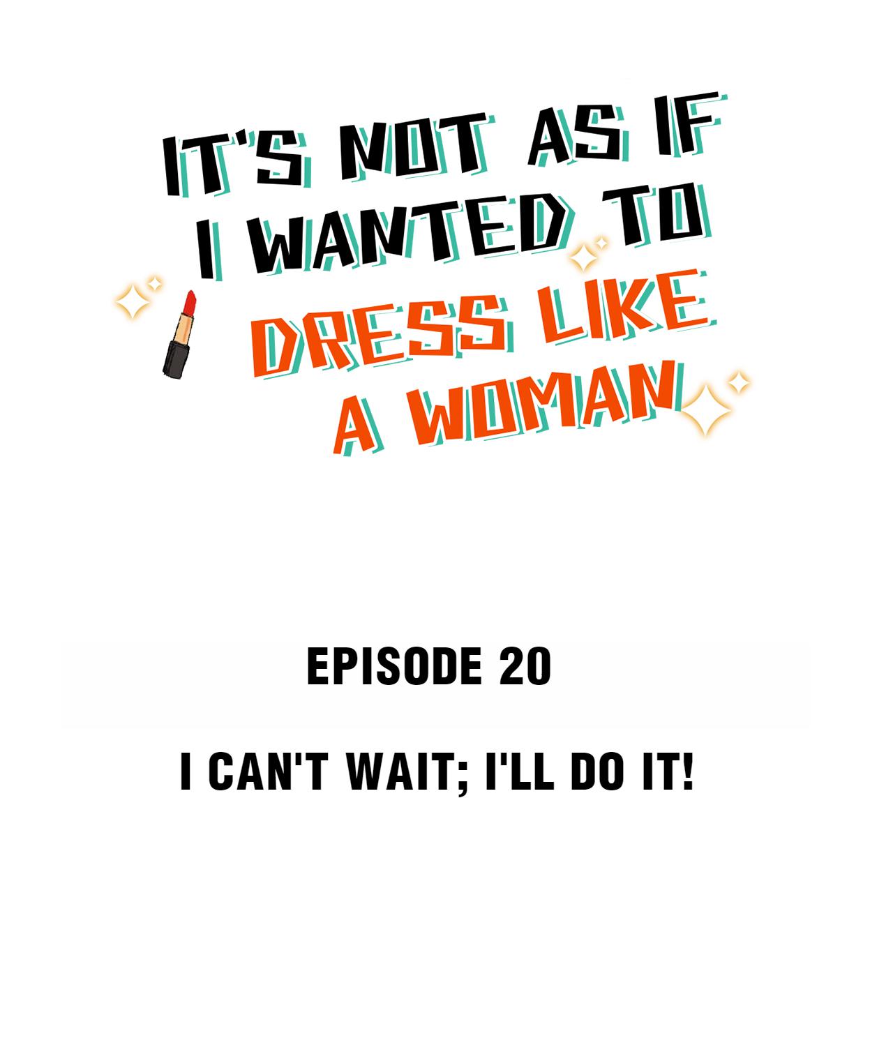 It's Not As If I Wanted To Dress Like A Woman - Chapter 20.0: I Can't Wait; I'll Do It!