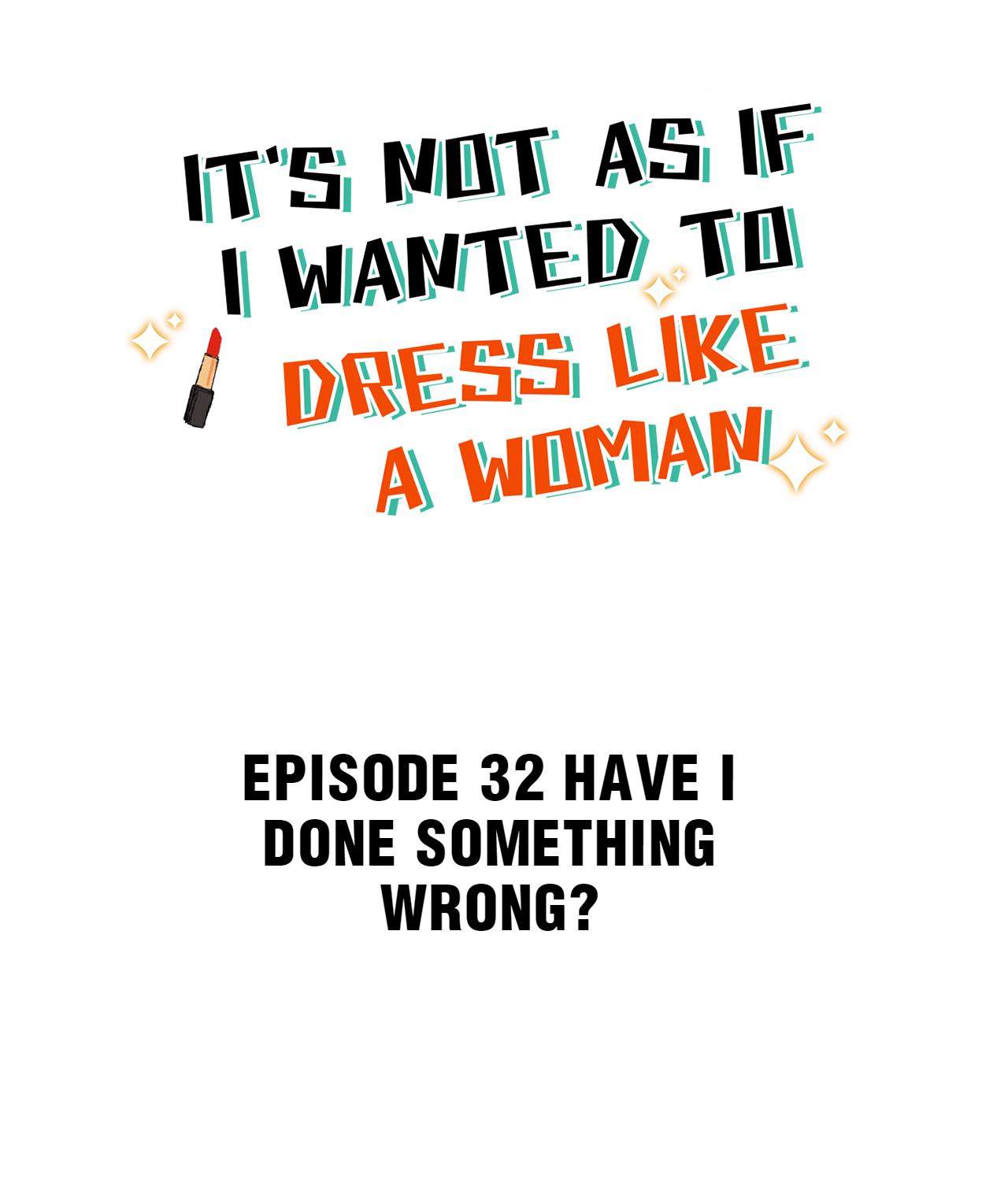 It's Not As If I Wanted To Dress Like A Woman - Chapter 32: Have I Done Something Wrong?