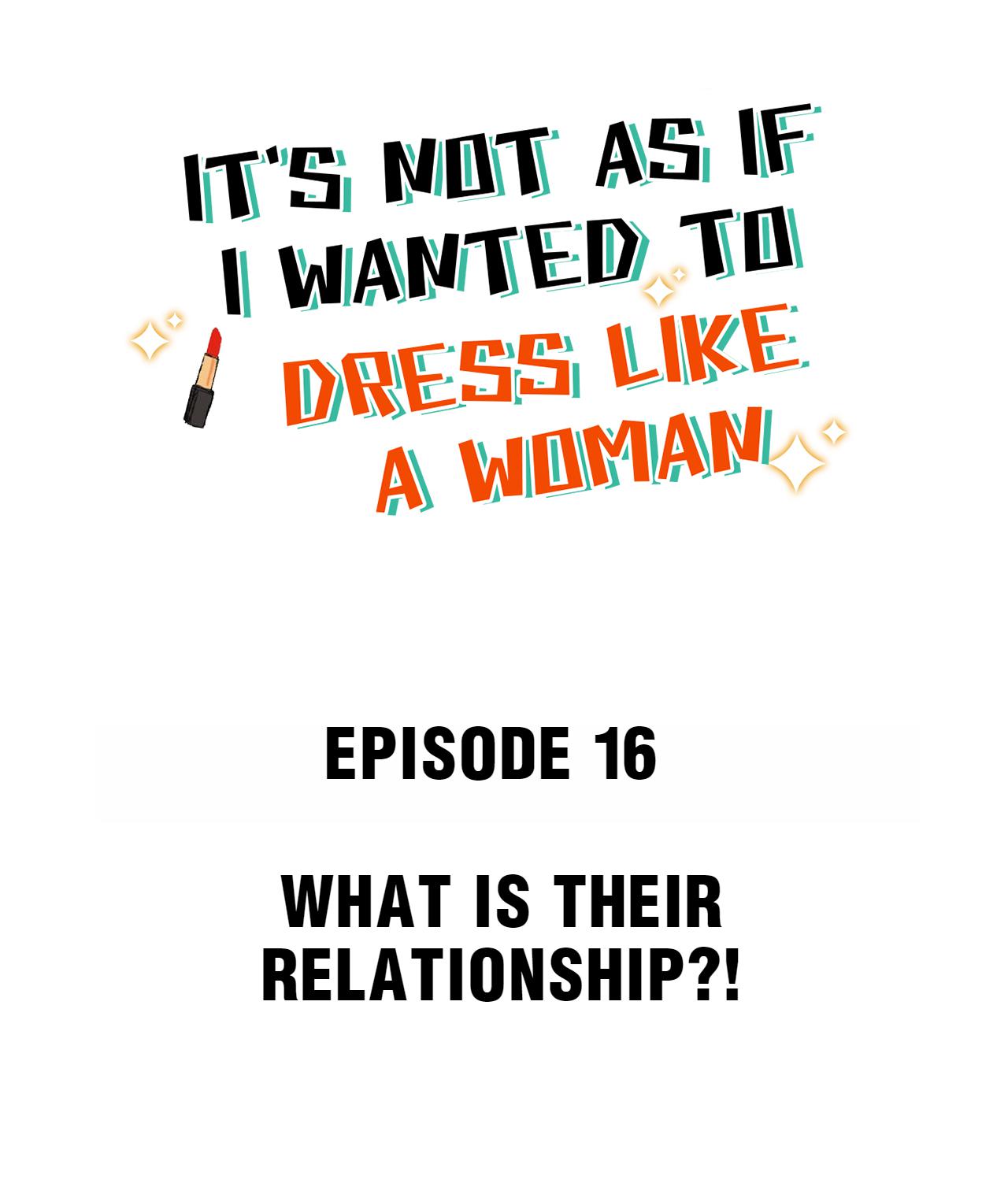 It's Not As If I Wanted To Dress Like A Woman - Chapter 16: What Is Their Relationship?!