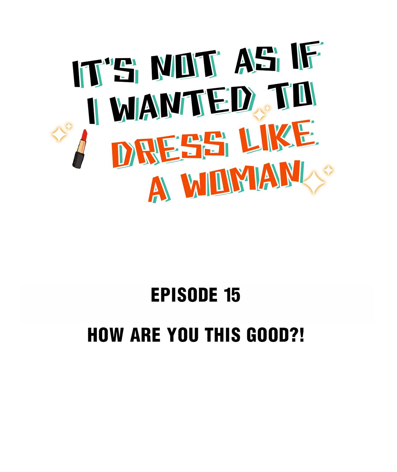 It's Not As If I Wanted To Dress Like A Woman - Chapter 15: How Are You This Good?!