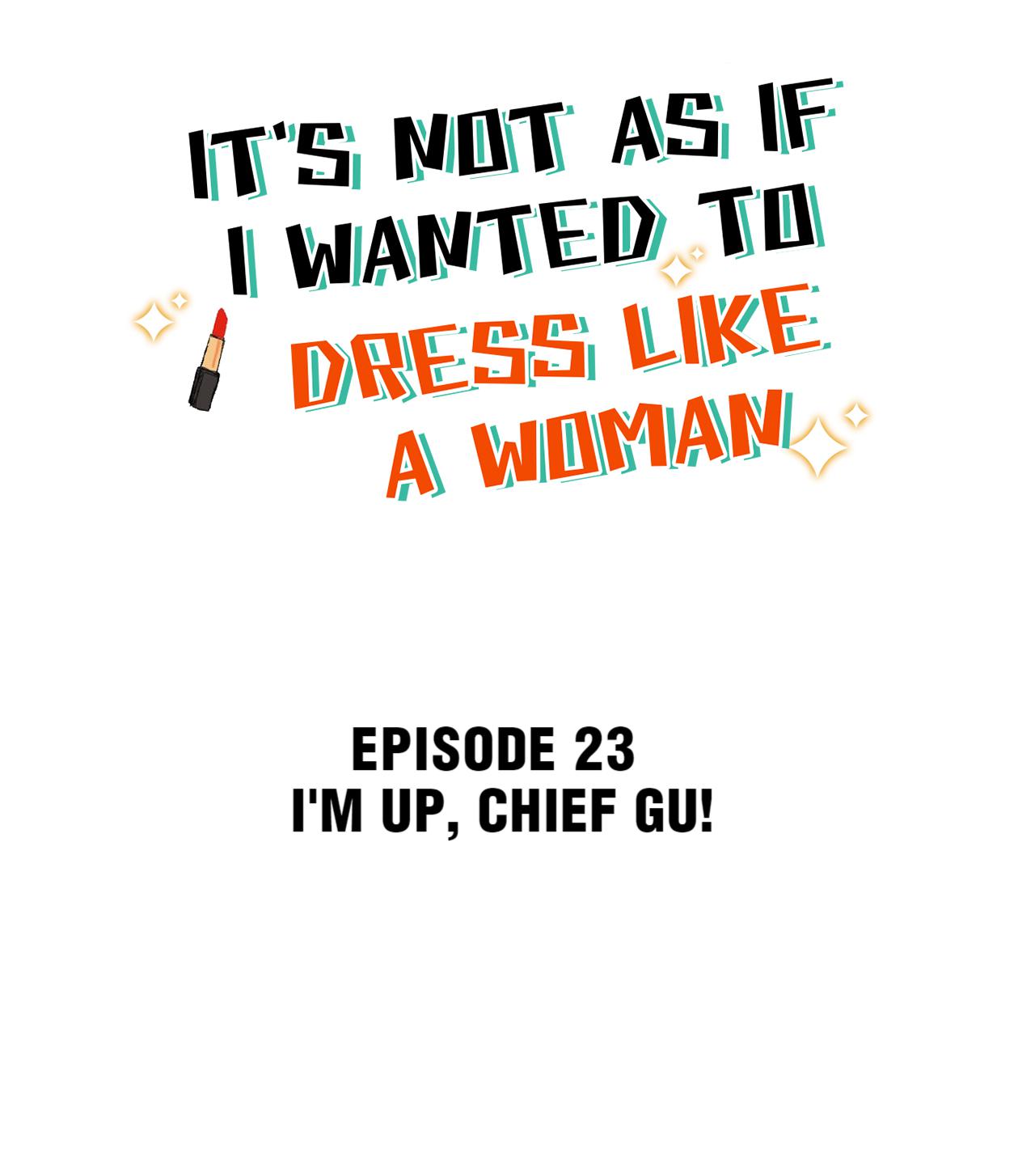 It's Not As If I Wanted To Dress Like A Woman - Chapter 23: I'm Up, Chief Gu!