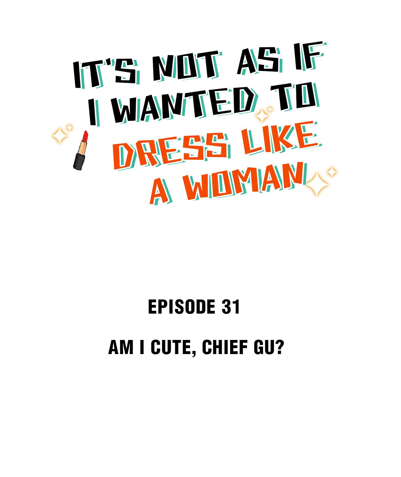 It's Not As If I Wanted To Dress Like A Woman - Chapter 31: Am I Cute, Chief Gu?