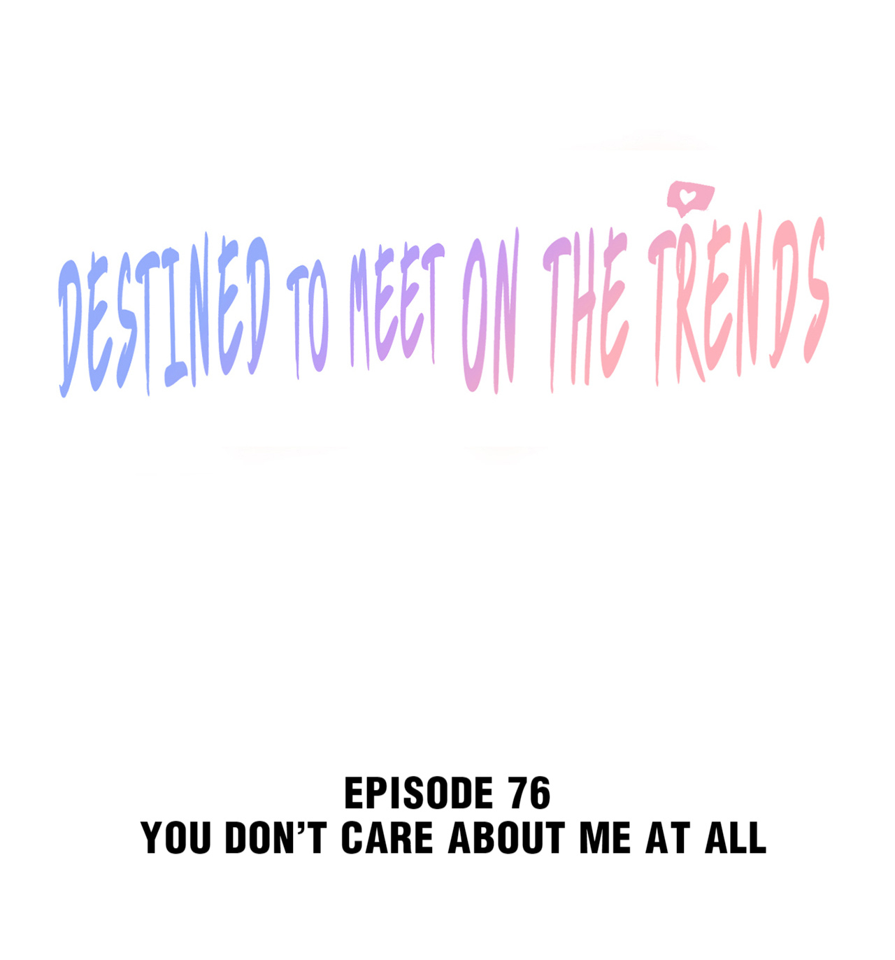 Destined To Meet On The Trends - Chapter 76: You Don’t Care About Me At All