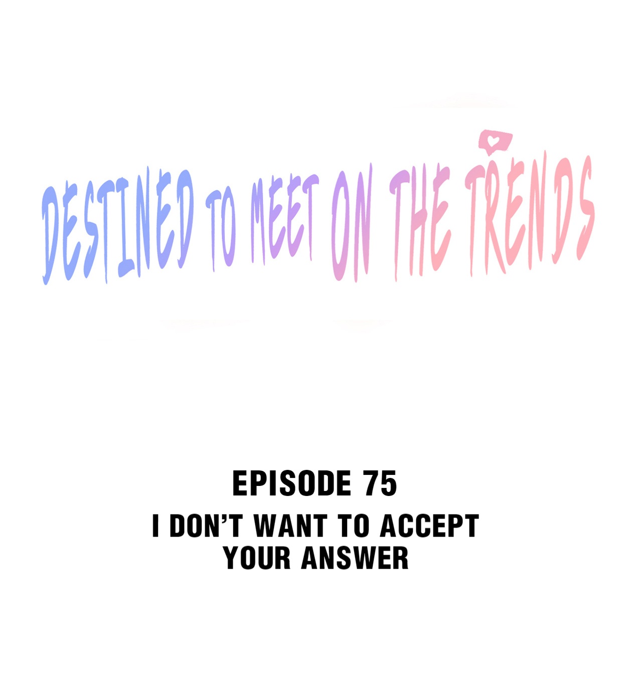 Destined To Meet On The Trends - Chapter 75: I Don’t Want To Accept Your Answer