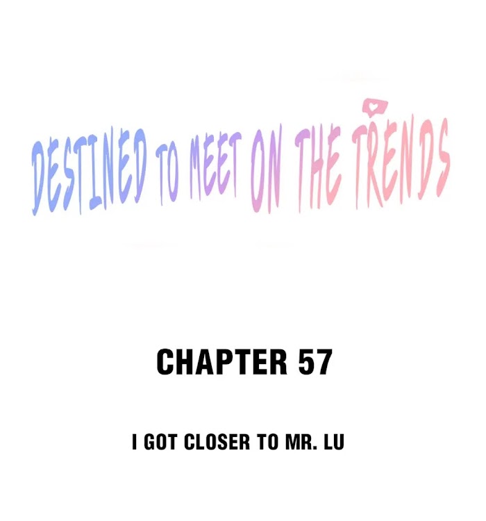 Destined To Meet On The Trends - Chapter 57 : I Got Closer To Mr. Lu