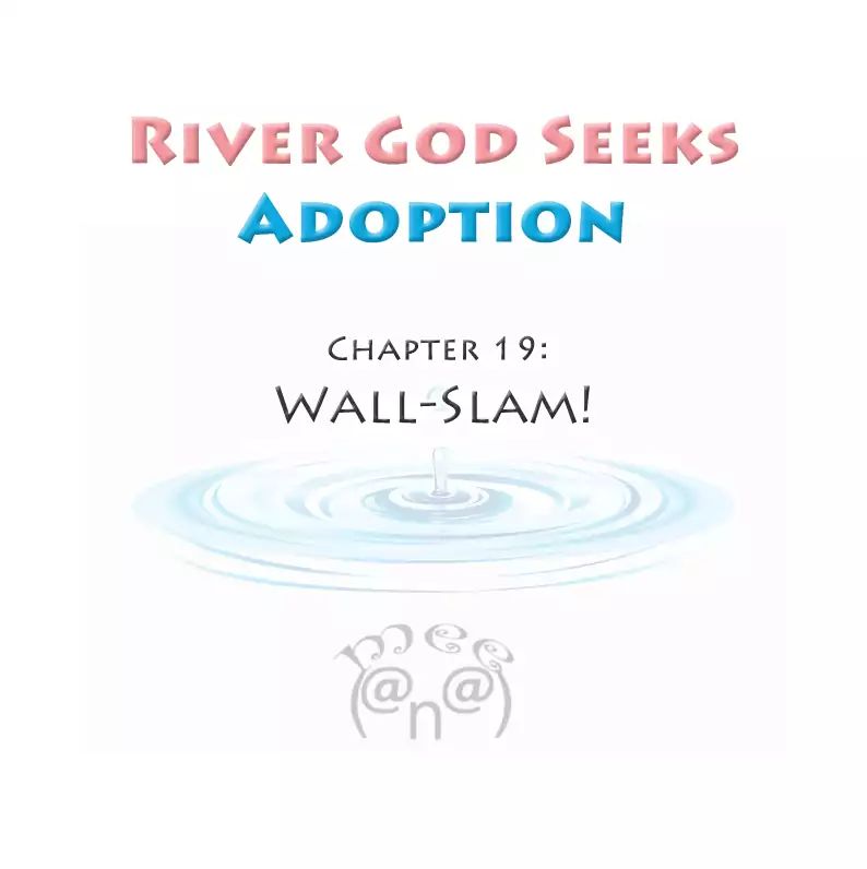 River God Seeks Adoption - Chapter 19: Wall-Slam!!