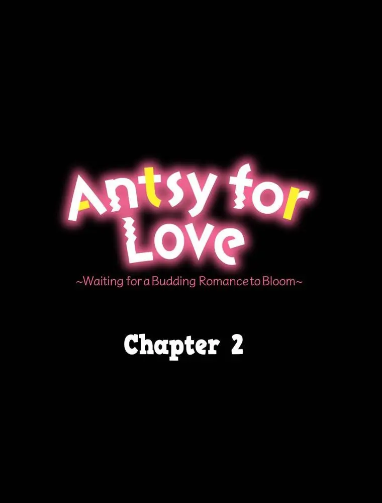 Antsy For Love ~Waiting For A Budding Romance To Bloom~ - Chapter 2