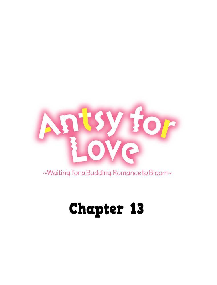 Antsy For Love ~Waiting For A Budding Romance To Bloom~ - Chapter 13