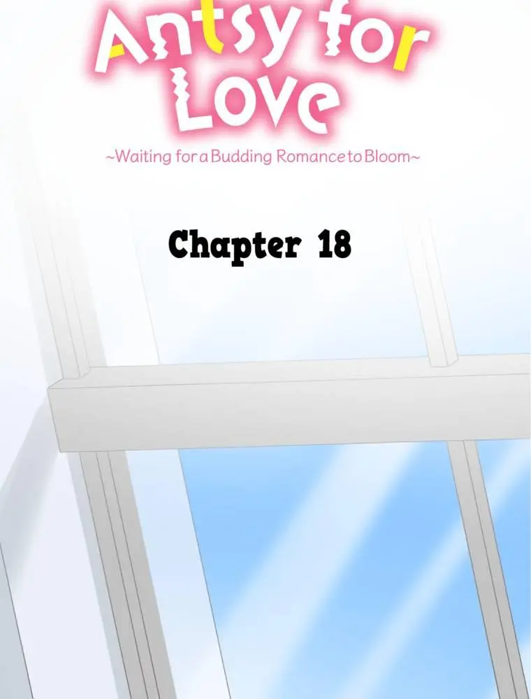 Antsy For Love ~Waiting For A Budding Romance To Bloom~ - Chapter 18