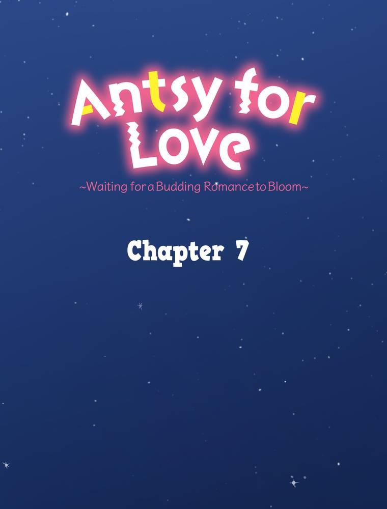 Antsy For Love ~Waiting For A Budding Romance To Bloom~ - Chapter 7