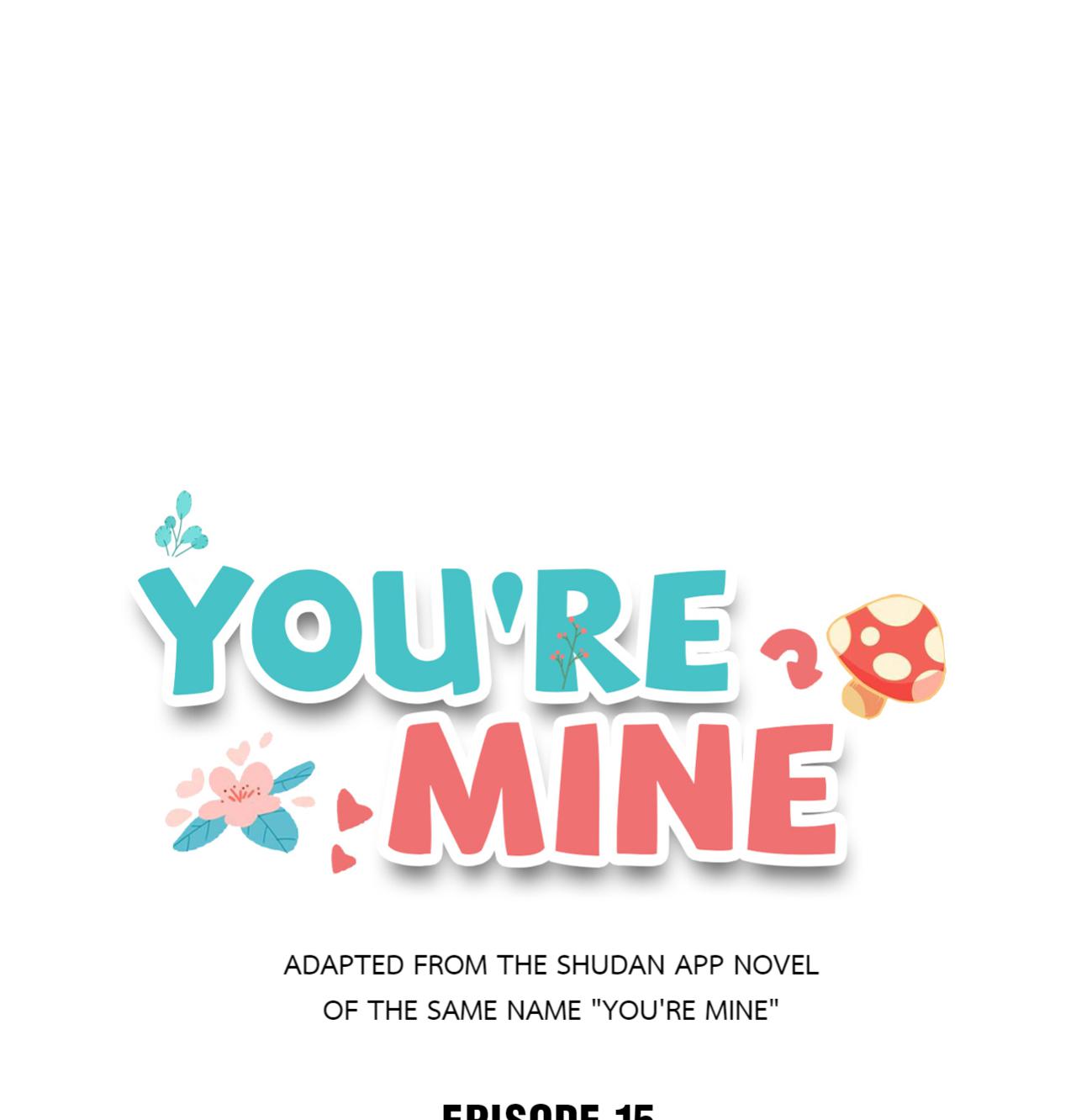 You're Mine - Chapter 15: You've Been Really Mean To Me Lately!