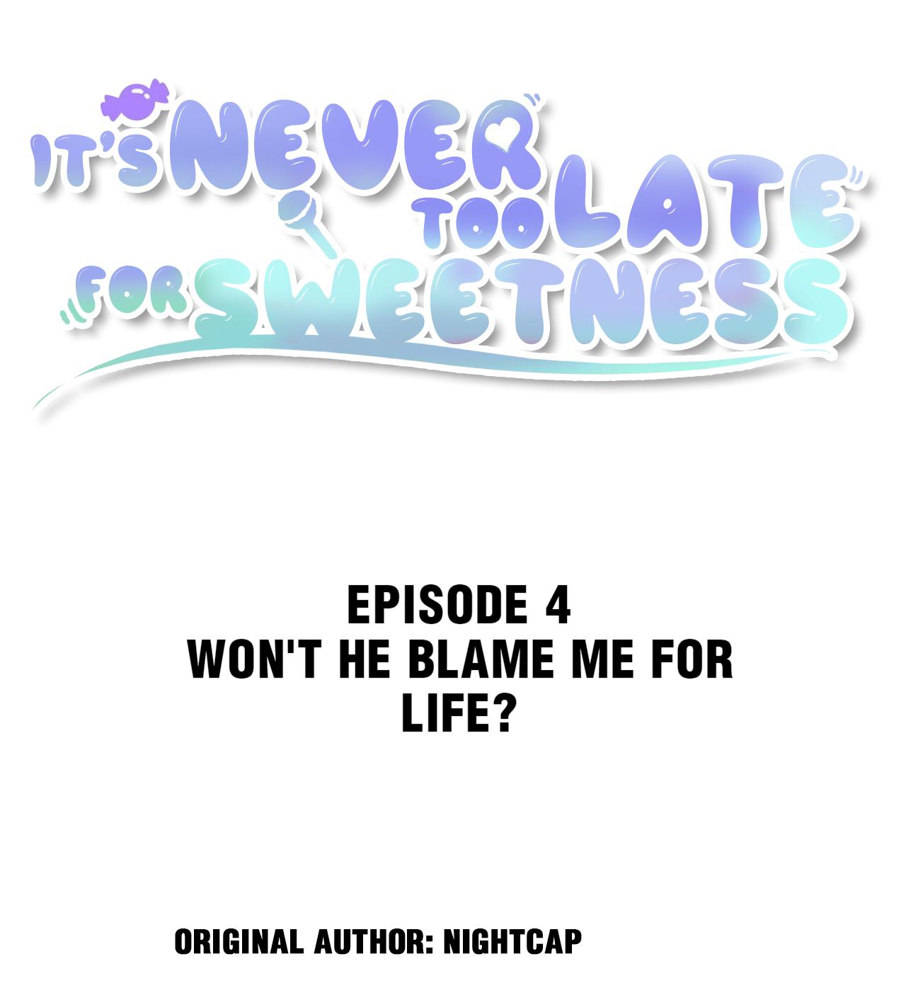 It's Never Too Late For Sweetness - Chapter 4: Won't He Blame Me For Life?