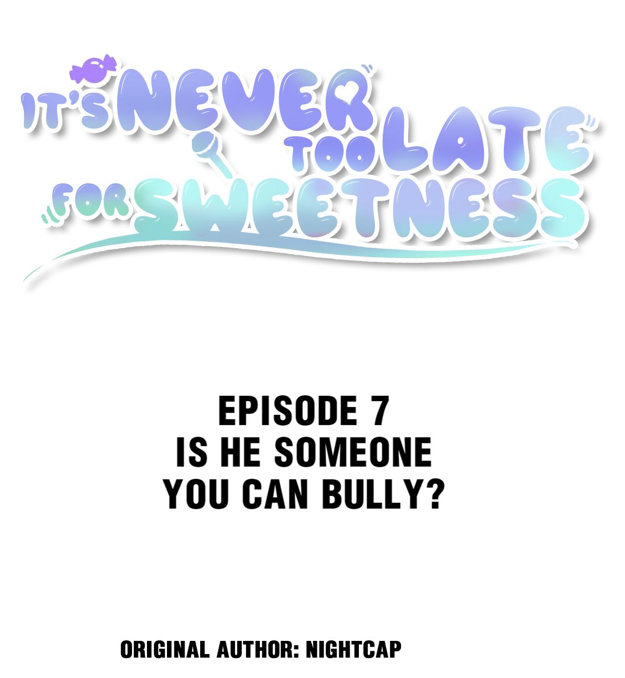 It's Never Too Late For Sweetness - Chapter 7: Is He Someone You Can Bully?