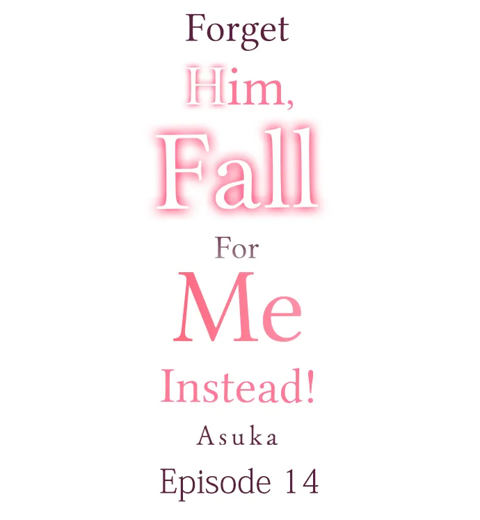 Forget Him, Fall For Me Instead! - Chapter 14